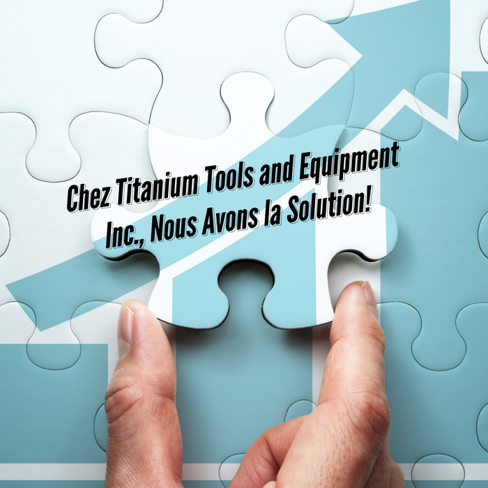 Chez Titanium Tools and Equipment Inc., Nous Avons la Solution!